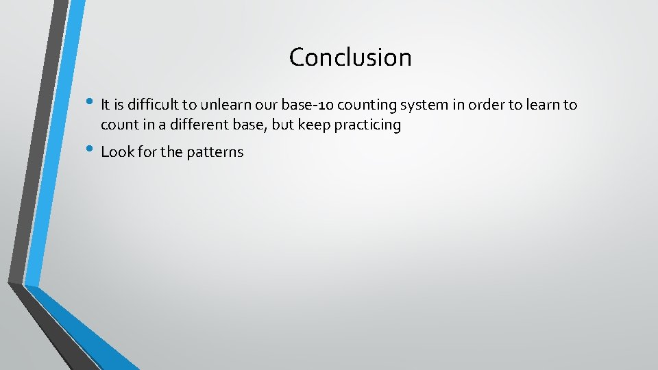 Conclusion • It is difficult to unlearn our base-10 counting system in order to