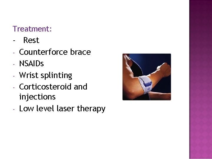 Treatment: - Rest - Counterforce brace - NSAIDs - Wrist splinting - Corticosteroid and