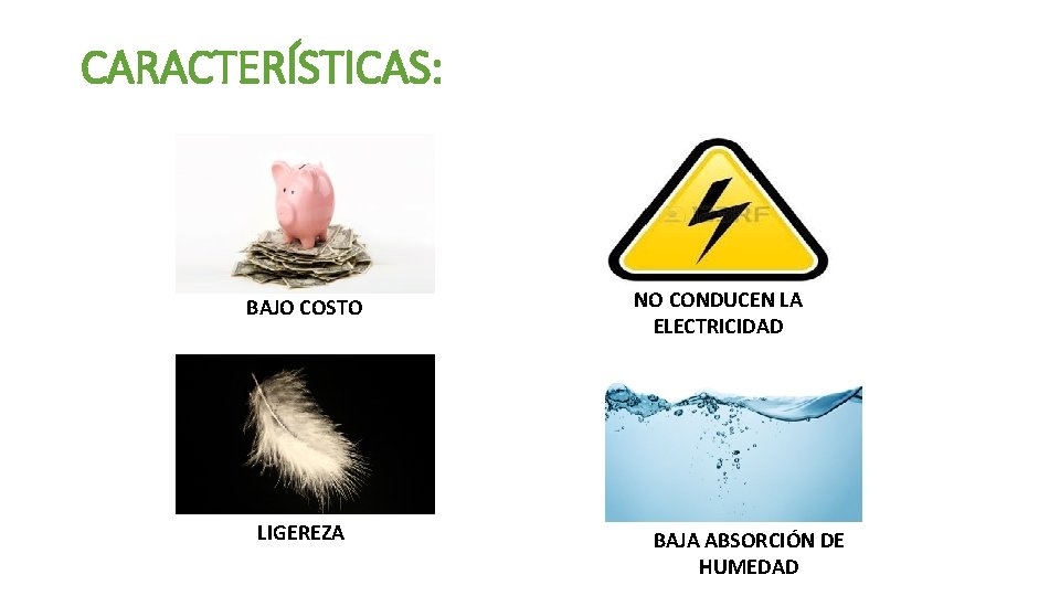 CARACTERÍSTICAS: BAJO COSTO LIGEREZA NO CONDUCEN LA ELECTRICIDAD BAJA ABSORCIÓN DE HUMEDAD 