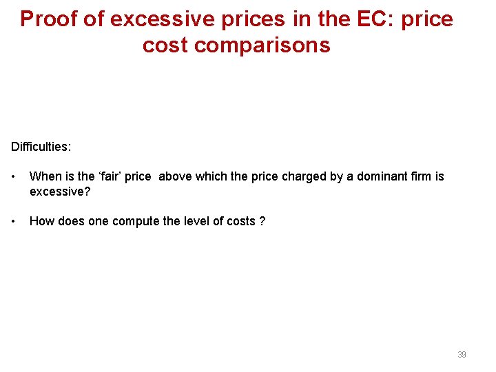 Proof of excessive prices in the EC: price cost comparisons Difficulties: • When is