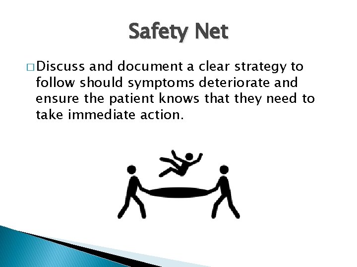 Safety Net � Discuss and document a clear strategy to follow should symptoms deteriorate