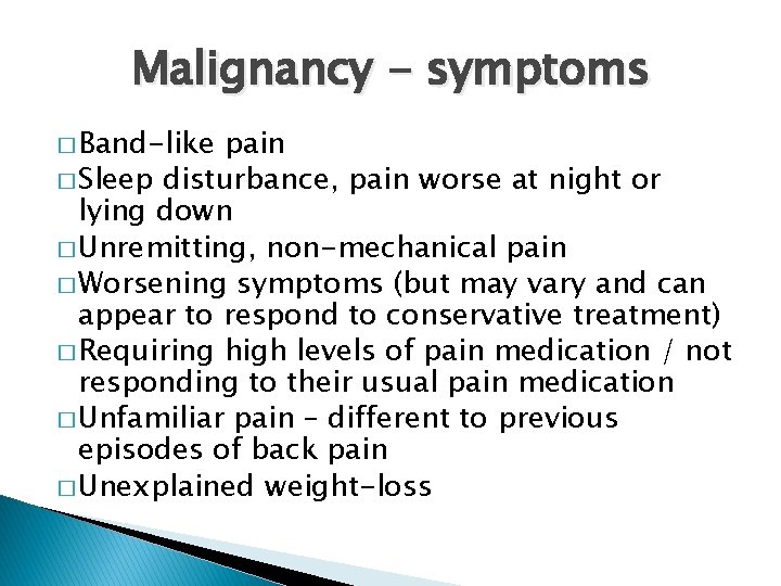 Malignancy - symptoms � Band-like pain � Sleep disturbance, pain worse at night or