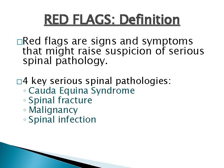 RED FLAGS: Definition �Red flags are signs and symptoms that might raise suspicion of
