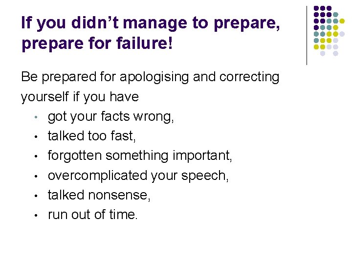 If you didn’t manage to prepare, prepare for failure! Be prepared for apologising and