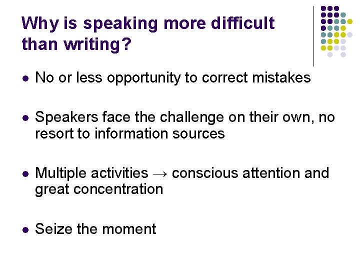 Why is speaking more difficult than writing? l No or less opportunity to correct