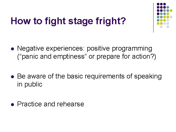 How to fight stage fright? l Negative experiences: positive programming (“panic and emptiness” or