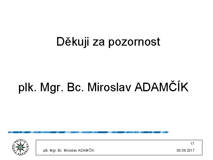 Děkuji za pozornost plk. Mgr. Bc. Miroslav ADAMČÍK 17 plk. Mgr. Bc. Miroslav ADAMČÍK