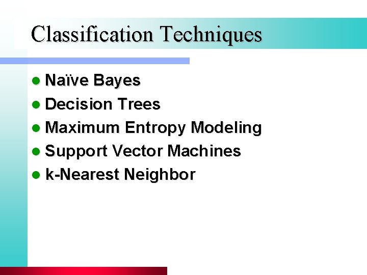 Classification Techniques l Naïve Bayes l Decision Trees l Maximum Entropy Modeling l Support