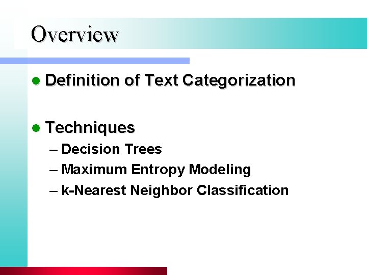 Overview l Definition of Text Categorization l Techniques – Decision Trees – Maximum Entropy