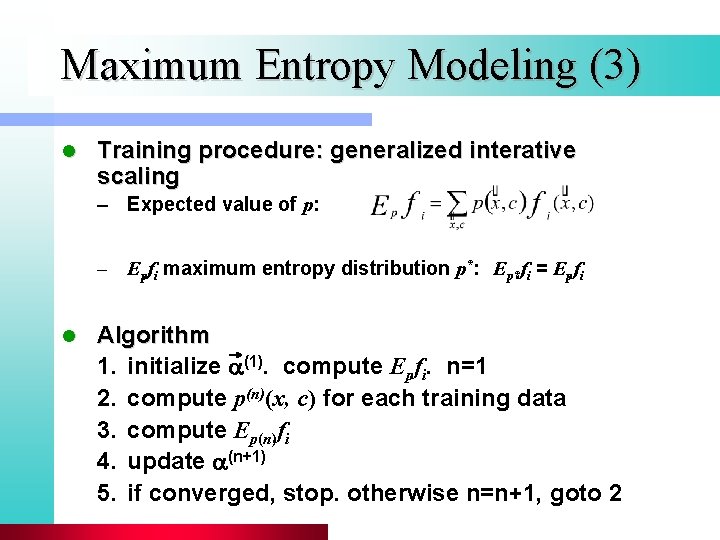 Maximum Entropy Modeling (3) l Training procedure: generalized interative scaling – Expected value of