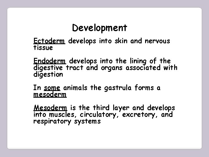 Development Ectoderm develops into skin and nervous tissue Endoderm develops into the lining of