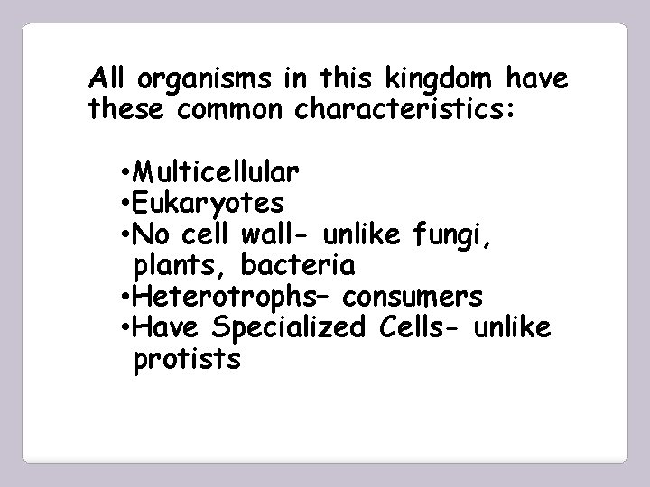 All organisms in this kingdom have these common characteristics: • Multicellular • Eukaryotes •