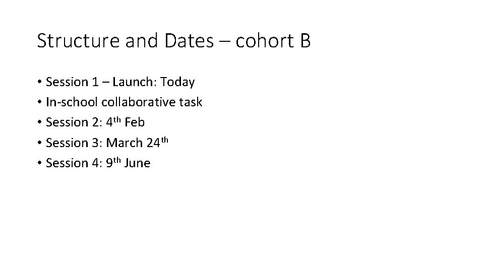 Structure and Dates – cohort B • Session 1 – Launch: Today • In-school