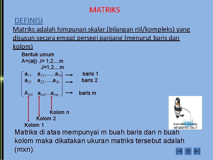 MATRIKS DEFINISI Matriks adalah himpunan skalar (bilangan riil/kompleks) yang disusun secara empat persegi panjang