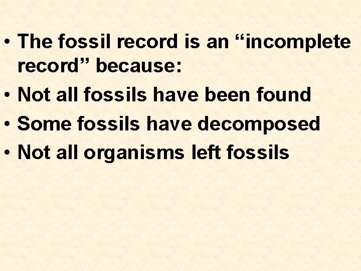  • The fossil record is an “incomplete record” because: • Not all fossils