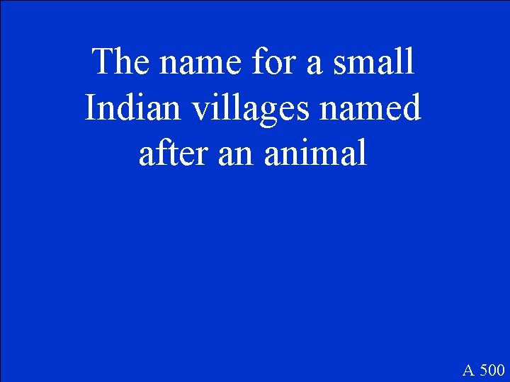 The name for a small Indian villages named after an animal A 500 