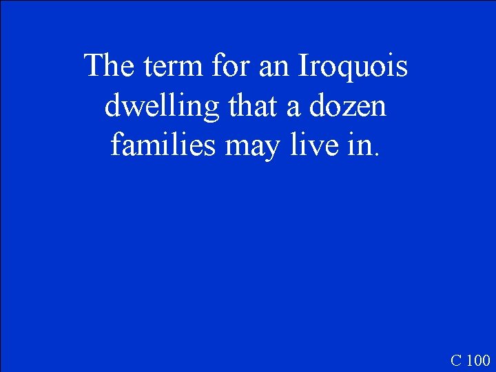 The term for an Iroquois dwelling that a dozen families may live in. C