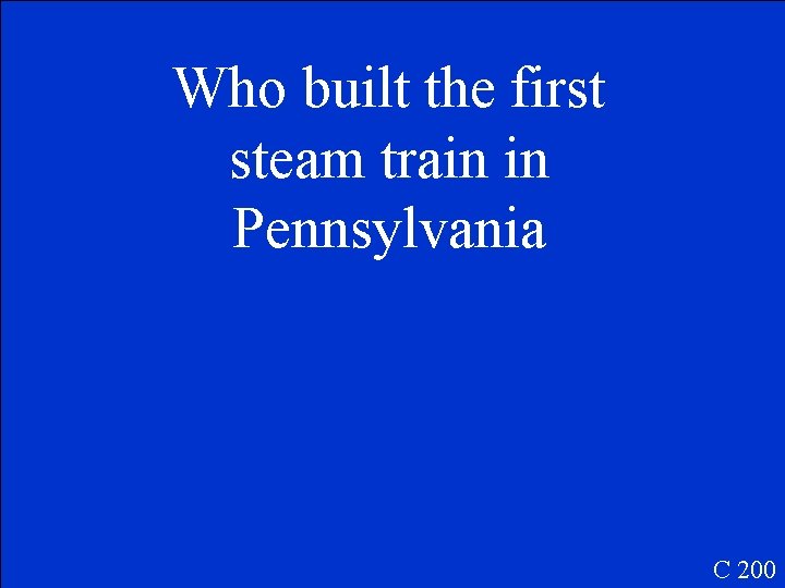 Who built the first steam train in Pennsylvania C 200 