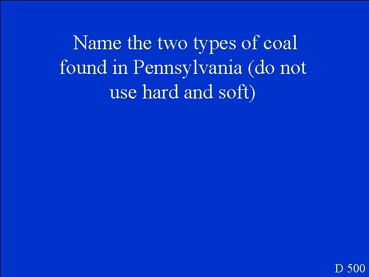 Name the two types of coal found in Pennsylvania (do not use hard and