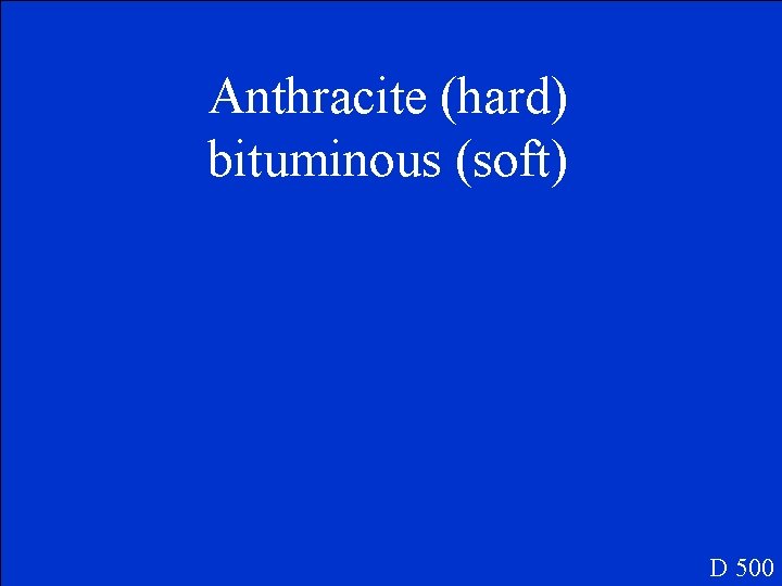 Anthracite (hard) bituminous (soft) D 500 