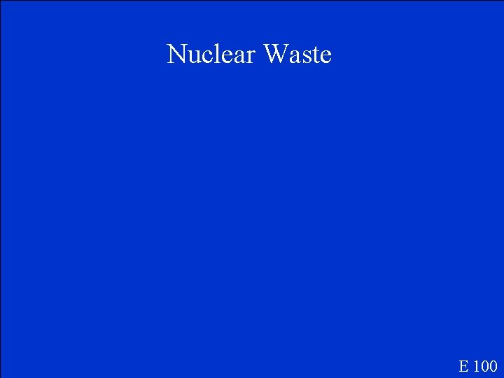 Nuclear Waste E 100 