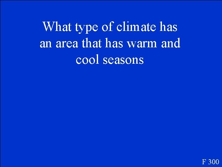 What type of climate has an area that has warm and cool seasons F
