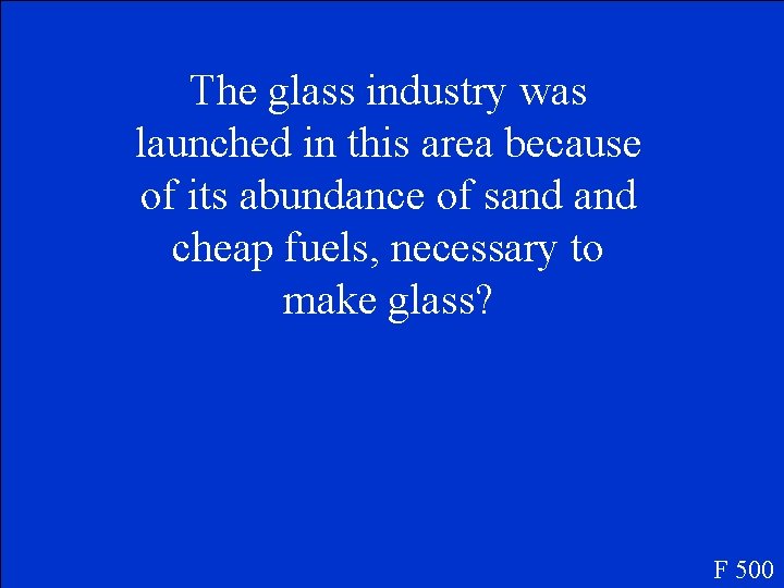 The glass industry was launched in this area because of its abundance of sand