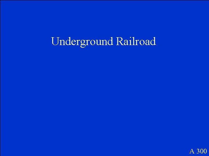 Underground Railroad A 300 
