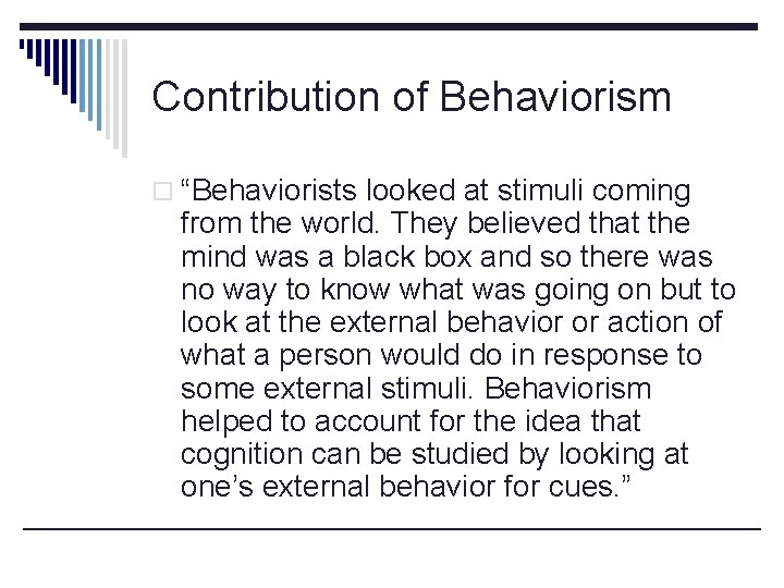 Contribution of Behaviorism o “Behaviorists looked at stimuli coming from the world. They believed