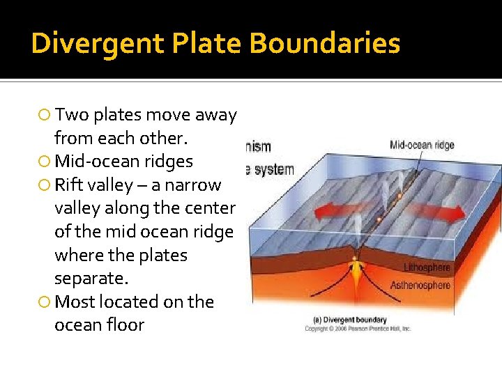 Divergent Plate Boundaries Two plates move away from each other. Mid-ocean ridges Rift valley