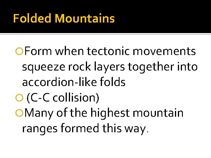 Folded Mountains Form when tectonic movements squeeze rock layers together into accordion-like folds (C-C