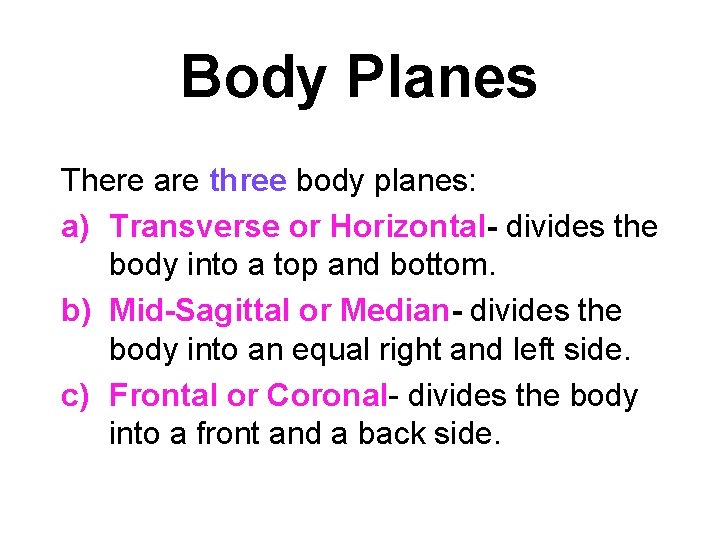 Body Planes There are three body planes: a) Transverse or Horizontal- divides the body