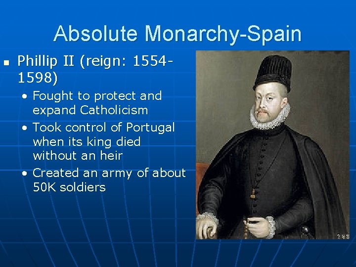 Absolute Monarchy-Spain n Phillip II (reign: 15541598) • Fought to protect and expand Catholicism