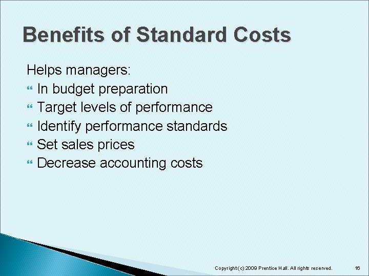 Benefits of Standard Costs Helps managers: In budget preparation Target levels of performance Identify