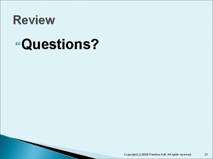 Review Questions? Copyright (c) 2009 Prentice Hall. All rights reserved. 21 