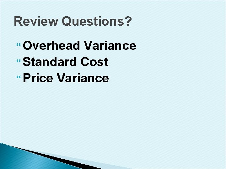 Review Questions? Overhead Variance Standard Cost Price Variance 