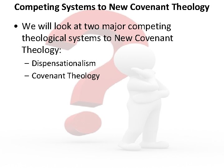 Competing Systems to New Covenant Theology • We will look at two major competing