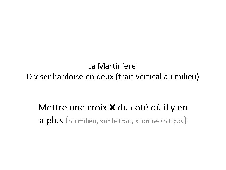 La Martinière: Diviser l’ardoise en deux (trait vertical au milieu) Mettre une croix x