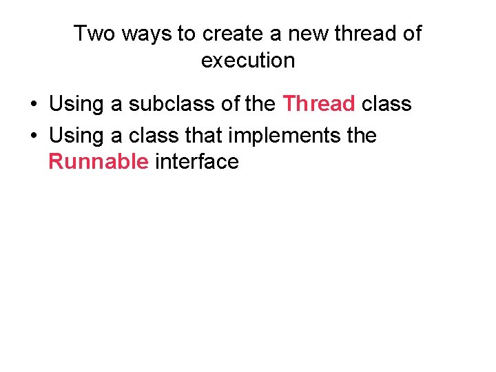 Two ways to create a new thread of execution • Using a subclass of