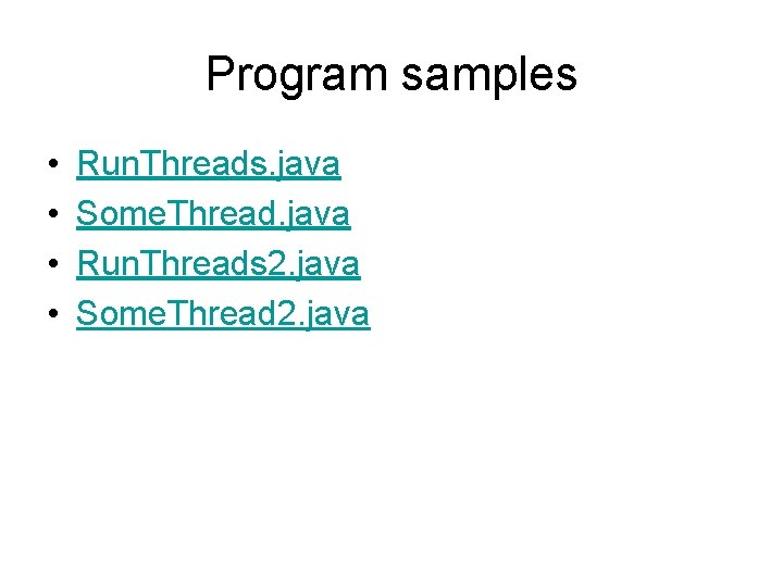 Program samples • • Run. Threads. java Some. Thread. java Run. Threads 2. java