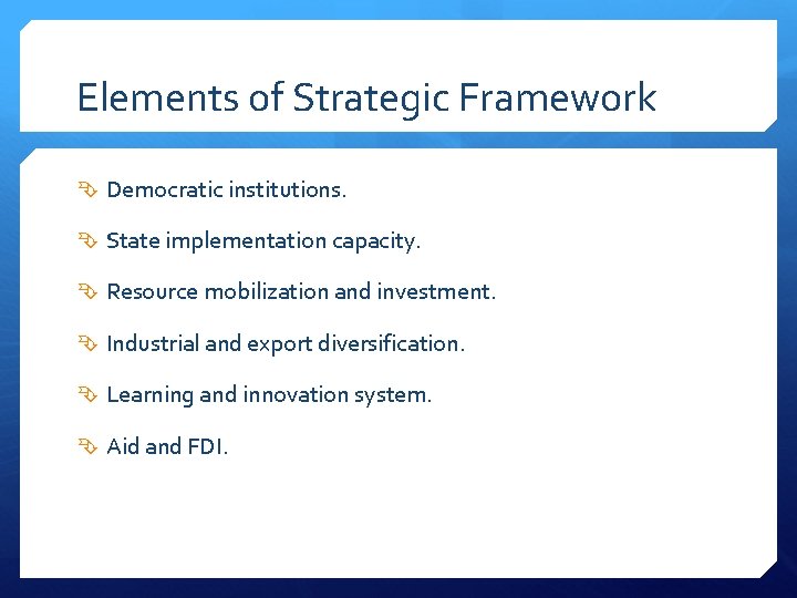 Elements of Strategic Framework Democratic institutions. State implementation capacity. Resource mobilization and investment. Industrial