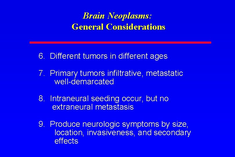 Brain Neoplasms: General Considerations 6. Different tumors in different ages 7. Primary tumors infiltrative,