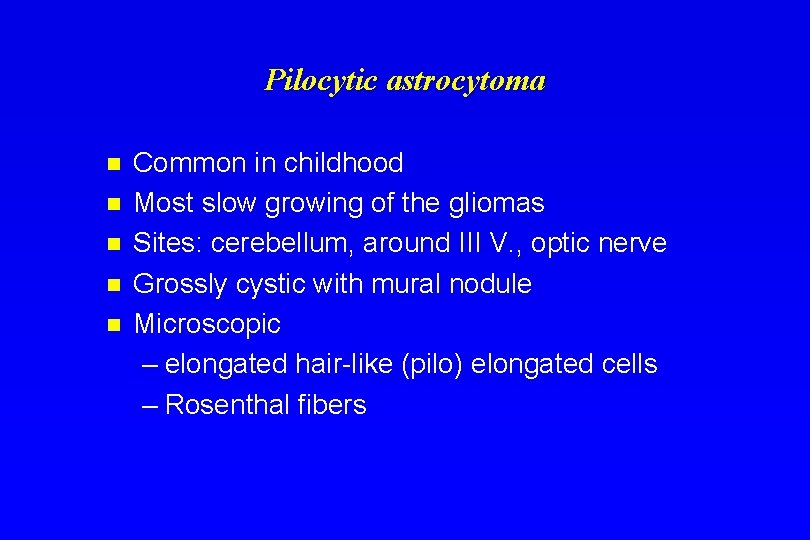 Pilocytic astrocytoma n n n Common in childhood Most slow growing of the gliomas