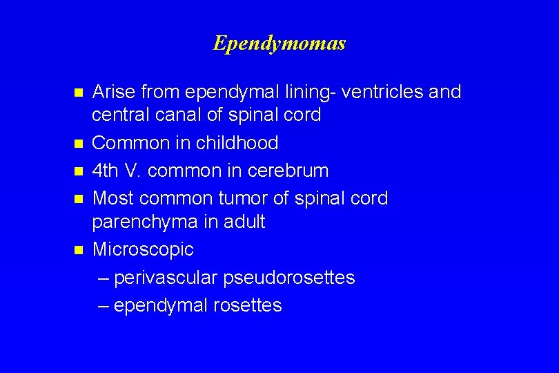 Ependymomas n n n Arise from ependymal lining- ventricles and central canal of spinal