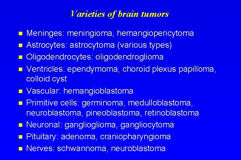 Varieties of brain tumors n n n n n Meninges: meningioma, hemangiopericytoma Astrocytes: astrocytoma