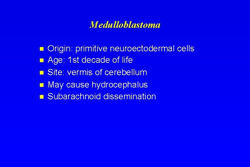 Medulloblastoma n n n Origin: primitive neuroectodermal cells Age: 1 st decade of life