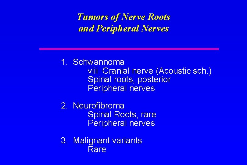 Tumors of Nerve Roots and Peripheral Nerves 1. Schwannoma viii Cranial nerve (Acoustic sch.