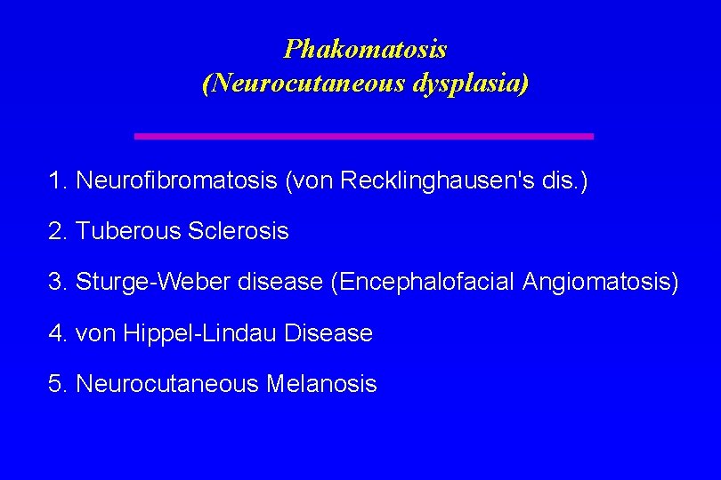 Phakomatosis (Neurocutaneous dysplasia) 1. Neurofibromatosis (von Recklinghausen's dis. ) 2. Tuberous Sclerosis 3. Sturge-Weber