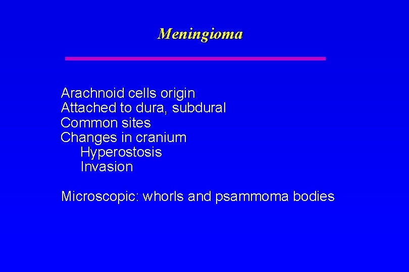 Meningioma Arachnoid cells origin Attached to dura, subdural Common sites Changes in cranium Hyperostosis