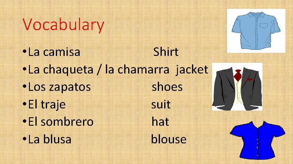 Vocabulary • La camisa Shirt • La chaqueta / la chamarra jacket • Los